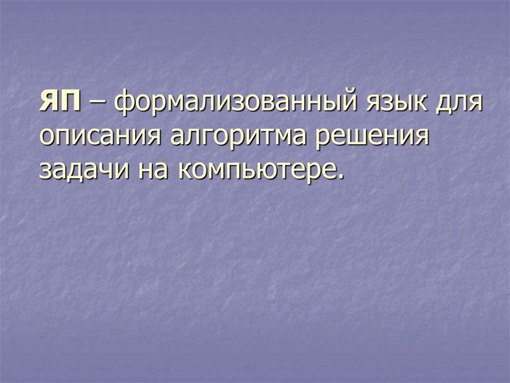 ЯП – формализованный язык для описания алгоритма решения задачи на компьютере.